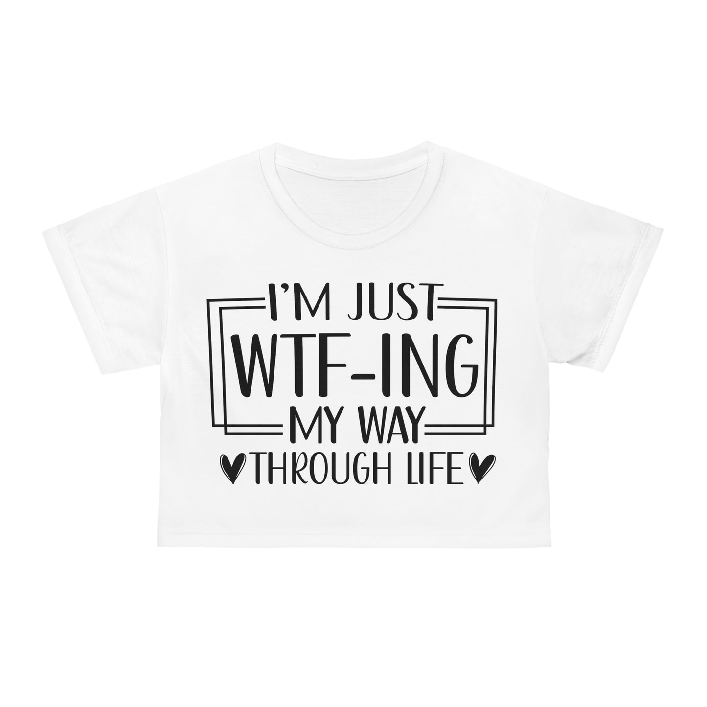 I'm just WTF-ing my way through life in white Crop Tee